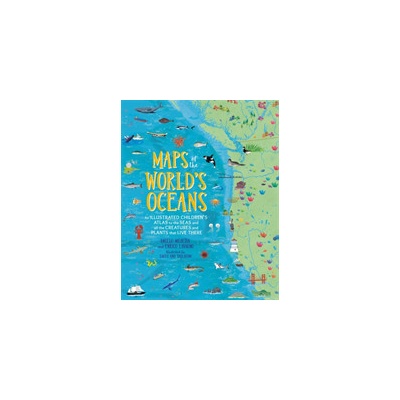 Maps of the World's Oceans: An Illustrated Children's Atlas to the Seas and All the Creatures and Plants That Live There - Lavagno Enrico