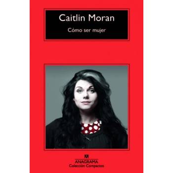Como ser mujer/ How to Build a Woman | Caitlin Moran, Marta Salis