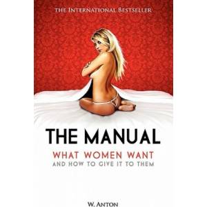 Createspace Independent Publishing Platform The Manual: What Women Want and How to Give It to Them | W Anton