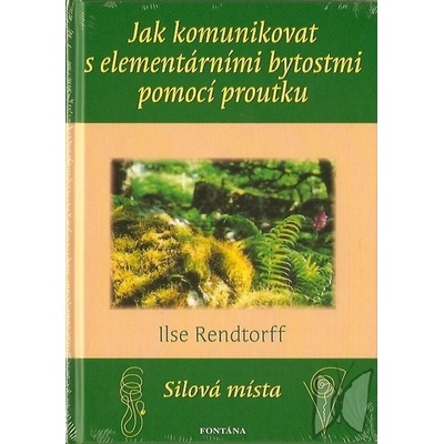Jak komunikovat s elementárními bytostmi pomocí proutku - Ilse Rendtorff