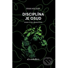 Disciplína je osud - Umění a síla sebekontroly - Ryan Holiday
