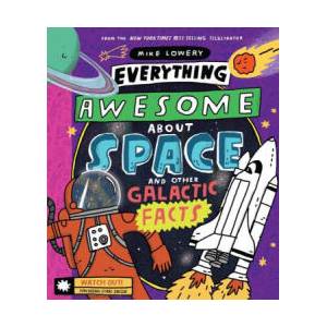 Everything Awesome About Space and Other Galactic Facts! | Mike Lowery (ISBN: 9781338359749)