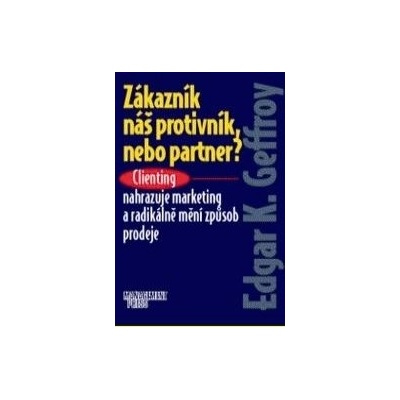 Zákazník náš protivník, nebo partner? - Edgar K. Geffroy