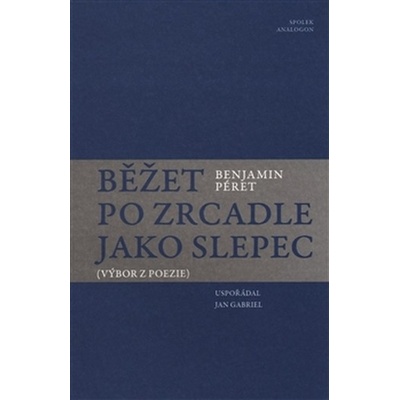 Běžet po zrcadle jako slepec (Výbor z poezie) - Benjamin Péret