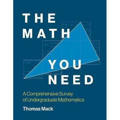 The Math You Need: A Comprehensive Survey of Undergraduate Mathematics Mack ThomasPaperback