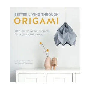 Better Living Through Origami | Nellianna van den Baard, Kenneth Veenenbos (ISBN: 9781446307120)