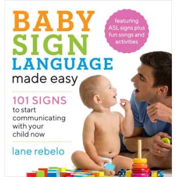 Baby Sign Language Made Easy: 101 Signs to Start Communicating with Your Child Now