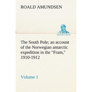 South Pole; an account of the Norwegian antarctic expedition in the Fram, 1910-1912 - Volume 1 | Roald Amundsen (ISBN: 9783849154363)