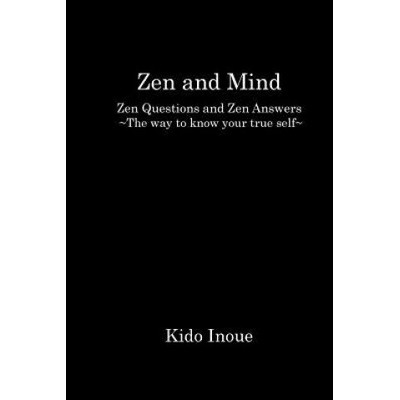 Mind and Zen: Zen Questions and Zen Answers The way to know your true self | KIDO INOUE, Hiroshi Negi, Kazuhiro Yoshida