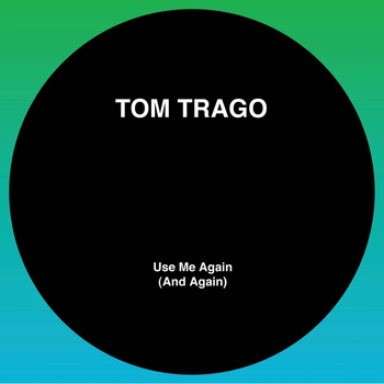Tom Trago - Use Me Again (And Again) (LTD 2025 RP Edition) (Original Mix and Carl Craig Rework) (4f9464e6-2c36-491b-9110-85b5c3b12643)