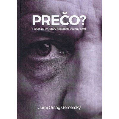 Prečo? Príbeh muža, ktorý prekabátil vlastnú smrť - Juraj Orság Gemerský