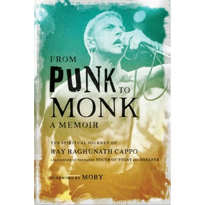 From Punk to Monk: A Memoir: The Spiritual Journey of Ray Raghunath Cappo, Lead Singer of the Bands Youth of Today and Shelter | Moby (ISBN: 9781647228682)