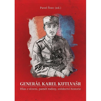 Generál Karel Kutlvašr: Hlas z vězení, paměť rodiny, svědectví historie