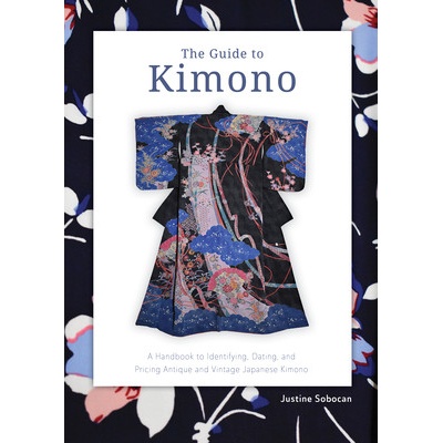 The Guide to Kimono A Handbook to Identifying, Dating, and Pricing Antique and Vintage Japanese Kimono Sobocan Justine – Hledejceny.cz