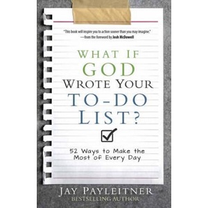 What If God Wrote Your To-Do List? : 52 Ways to Make the Most of Every Day | Jay Payleitner (2018)