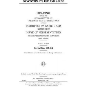 OxyContin: its use and abuse | United States Congress, United States House of Representatives, Committee on Energy and Commerce (ISBN: 9781983498145)