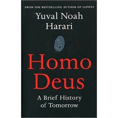 Homo Deus: A Brief History of Tomorrow - Yuval Noah Harari