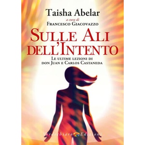 Sulle ali dell'intento. Le ultime lezioni di don Juan e Carlos Castaneda (2022)