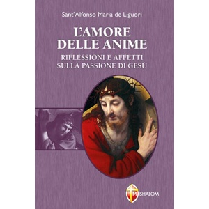 amore delle anime. Riflessioni e affetti sulla Passione di Gesù | Sant'Alfonso Maria de'Liguori (2020)