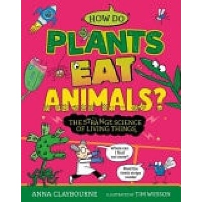 Strange Science: How do Plants Eat Animals? The Strange Science of Living Things - Anna Claybourneová