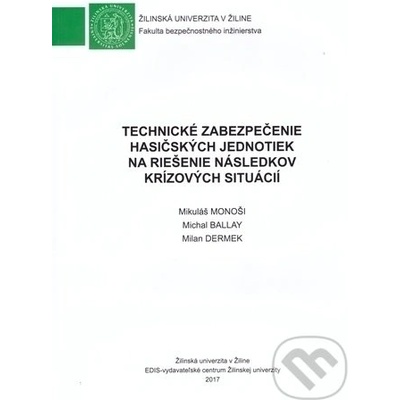 Monoši Mikuláš, Ballay Michal, Dermek Milan - Technické zabezpečenie hasičských jednotiek na riešenie následkov krízových situácií