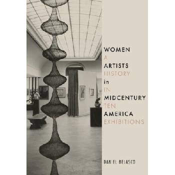 Image 1 of Women Artists in Midcentury America: A History in Ten Exhibitions | Belasco, Daniel