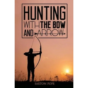Hunting with the Bow and Arrow | Saxton Pope (ISBN: 9781511773478)