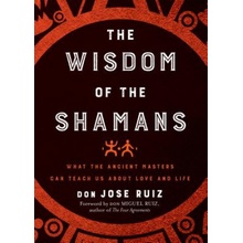 The Wisdom of the Shamans : What the Ancient Masters Can Teach Us About Love and Life