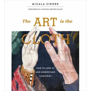 Art is the Cloth: How to Look at and Understand Tapestries | Charissa Bremer-David (ISBN: 9780764359927)