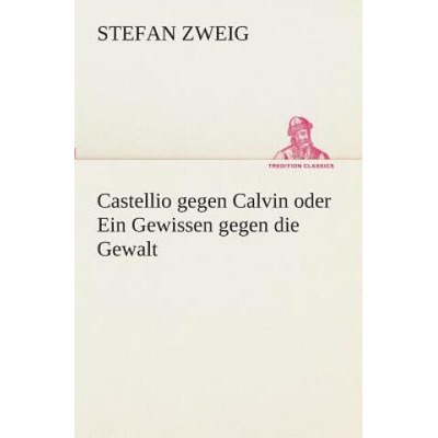 Castellio gegen Calvin oder Ein Gewissen gegen die Gewalt | Stefan Zweig