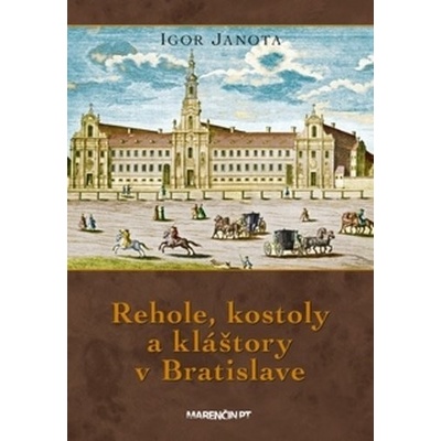 Rehole, kostoly a kláštory v Bratislave - Igor Janota