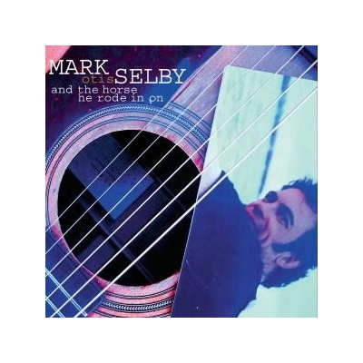Mark Selby - OTIS- - AND THE HORSE THEY RODE CD