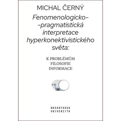 Fenomenologicko-pragmatistická interpretace hyperkonektivistického světa - Michal Černý