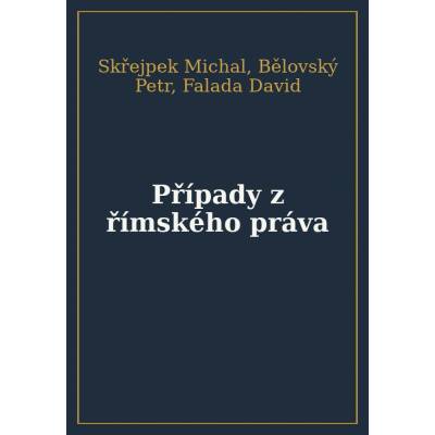 Případy z římského práva - Bělovský Petr, Falada David, Skřejpek Michal