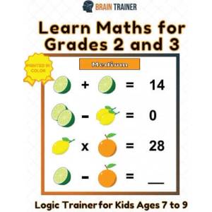 Learn Maths For Grade 2 and 3 - Logic Trainer For Kids Ages 7 to 9 | Brain Trainer (ISBN: 9781922364609)