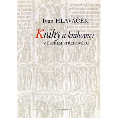 Knihy a knihovny v českém středověku - Ivan Hlaváček