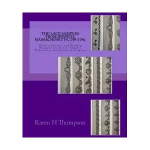 The Lace Samples from Ipswich, Massachusetts, 1789-1790: History, Patterns, and Working Diagrams for 22 Lace Samples Preserved at the Library of Congr | Karen H Thompson (ISBN: 9780999038505)