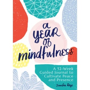 A Year of Mindfulness: A 52-Week Guided Journal to Cultivate Peace and Presence | Jennifer Raye (ISBN: 9781641527491)