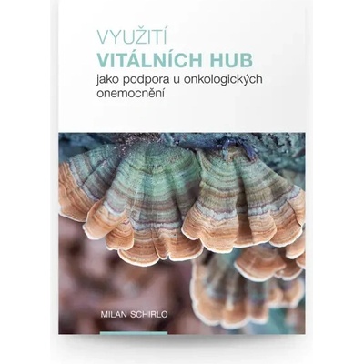 Využití vitálních hub jako podpora u onkologických onemocnění - Milan Schirlo (1 kniha)