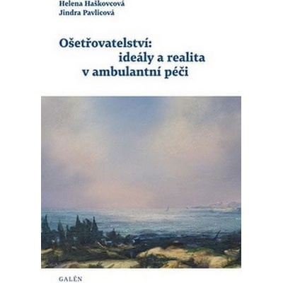 Ošetřovatelství: ideály a realita v ambulantní péči Helena Haškovcová; Jindra Pavlicová