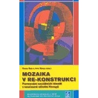 Mozaika v re-konstrukci -- Formování sociálních identit v současné střední Evropě - Nosál Igor, Szaló Csaba