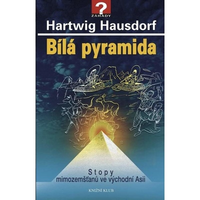 Bílá pyramida Stopy mimozemšťanů ve východní Asii Hausdorf Hartwig