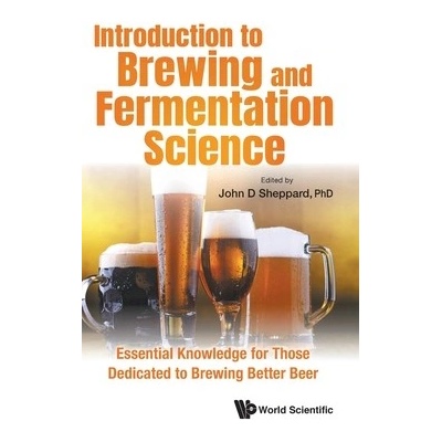 Introduction to Brewing and Fermentation Science: Essential Knowledge for Those Dedicated to Brewing Better Beer - Sheppard John