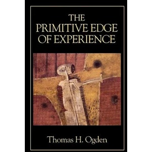 Primitive Edge of Experience | Thomas H. Ogden (1992)