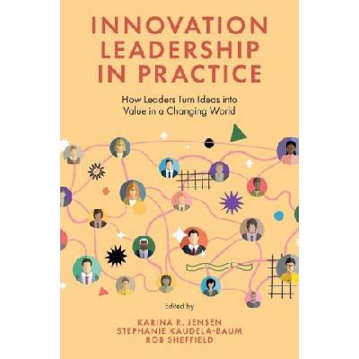 Innovation Leadership in Practice - How Leaders Turn Ideas into Value in a Changing World | Karina R. Jensen, Stephanie Kaudela-baum, Rob Sheffield