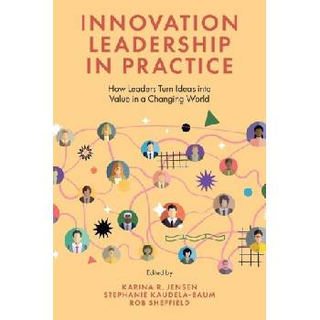 Innovation Leadership in Practice - How Leaders Turn Ideas into Value in a Changing World | Karina R. Jensen, Stephanie Kaudela-baum, Rob Sheffield