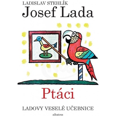 Ladovy veselé učebnice: Ptáci - Ladislav Stehlík, Josef Lada ilustrácie