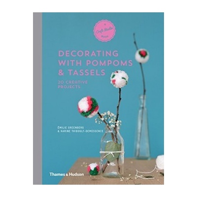 Decorating with Pompoms & Tassels: 20 Cre- Ă‰milie Greenberg, Karine Thib