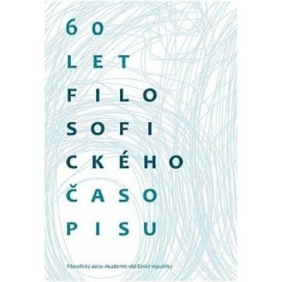 60 let Filosofického časopisu - Mimořádné číslo Filosofického časopisu 1/2013 - Dvořák Petr, Kvasz Ladislav, Urban Petr, Velek Josef, Zumr Josef