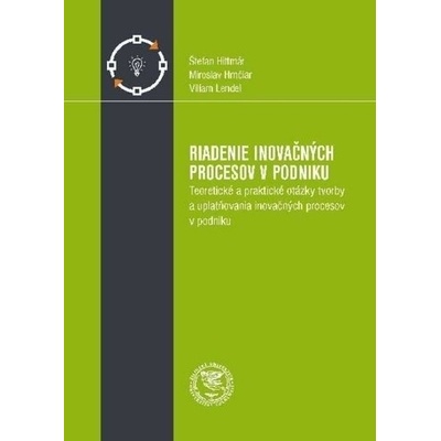 Riadenie inovačných procesov v podniku - Štefan Hittmár; Miroslav Hrnčiar; Viliam Lendel